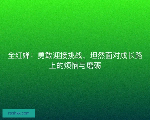 全红婵：勇敢迎接挑战，坦然面对成长路上的烦恼与磨砺
