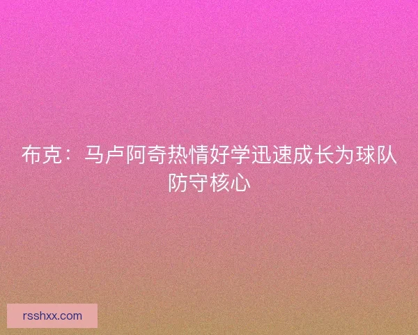 布克：马卢阿奇热情好学迅速成长为球队防守核心
